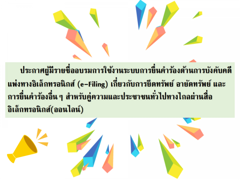 ประกาศผู้มีรายชื่ออบรมการใช้งานระบบการยื่นคำร้องด้านการบังคับคดีแพ่งทางอิเล็กทรอนิกส์(e-Filing) เกี่ยวกับการยึดทรัพย์ อายัดทรัพย์ และการยื่นคำร้องอื่นๆ สำหรับคู่ความและประชาชนทั่วไปทางไกลผ่านสื่ออิเล็กทรอนิกส์(ออนไลน์)